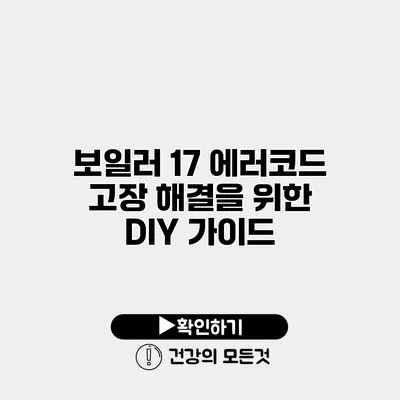 보일러 17 에러코드 고장 해결을 위한 DIY 가이드