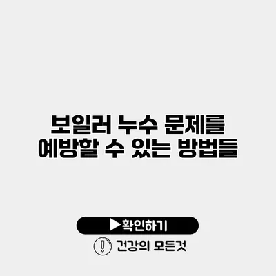 보일러 누수 문제를 예방할 수 있는 방법들