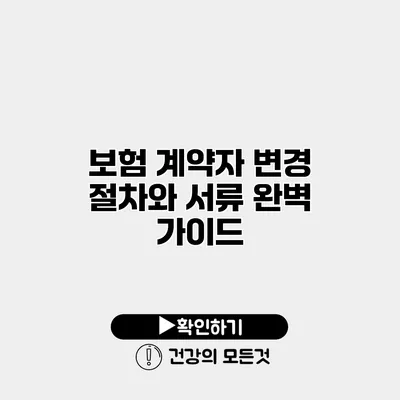 보험 계약자 변경 절차와 서류 완벽 가이드