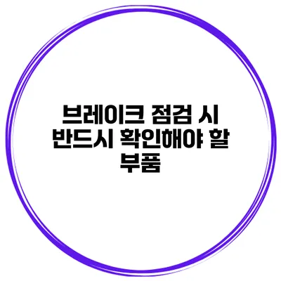 브레이크 점검 시 반드시 확인해야 할 부품