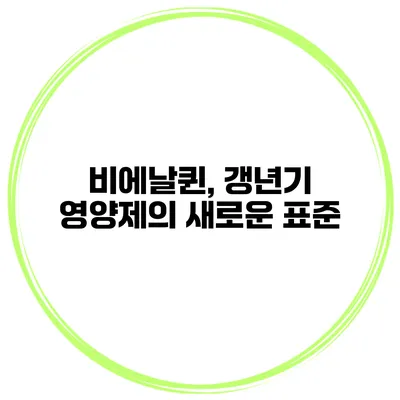 비에날퀸, 갱년기 영양제의 새로운 표준