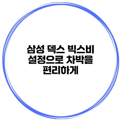 삼성 덱스 빅스비 설정으로 차박을 편리하게