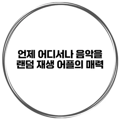 언제 어디서나 음악을 랜덤 재생 어플의 매력