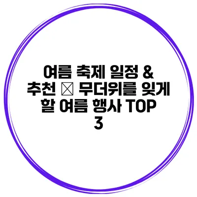 여름 축제 일정 & 추천 – 무더위를 잊게 할 여름 행사 TOP 3