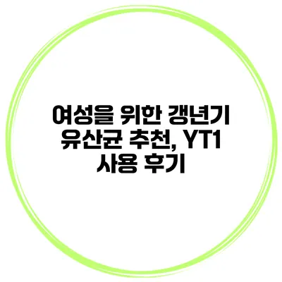 여성을 위한 갱년기 유산균 추천, YT1 사용 후기