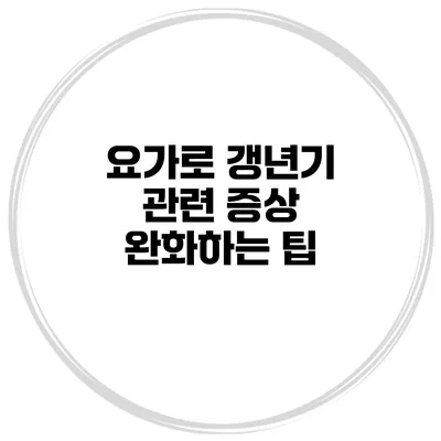 요가로 갱년기 관련 증상 완화하는 팁