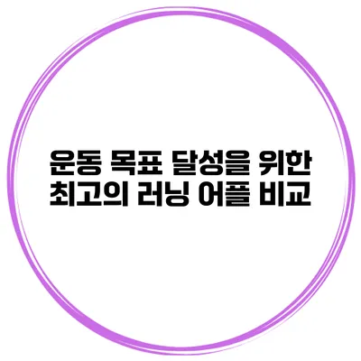운동 목표 달성을 위한 최고의 러닝 어플 비교