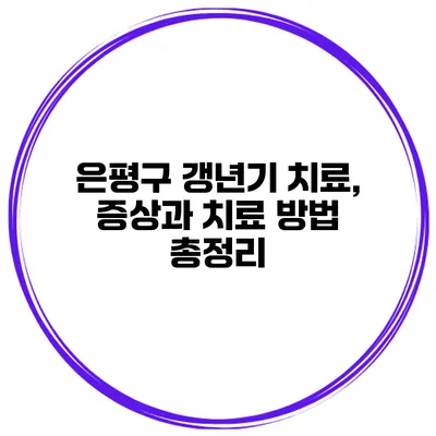 은평구 갱년기 치료, 증상과 치료 방법 총정리