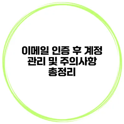 이메일 인증 후 계정 관리 및 주의사항 총정리