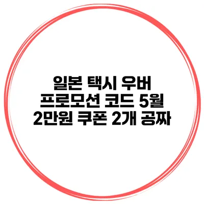 일본 택시 우버 프로모션 코드 5월 2만원 쿠폰 2개 공짜