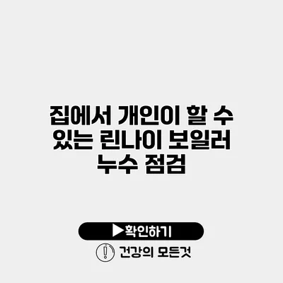 집에서 개인이 할 수 있는 린나이 보일러 누수 점검