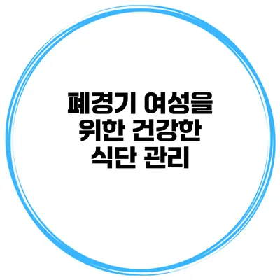 폐경기 여성을 위한 건강한 식단 관리
