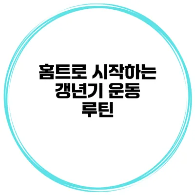 홈트로 시작하는 갱년기 운동 루틴